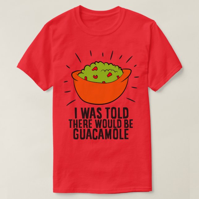 Funny Avocado I Was Told There Would Be Guacamole T-Shirt (Design Front)