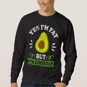 Funny Avocado Yes I'm Fat But I'm Good Fat Cute Av Sweatshirt