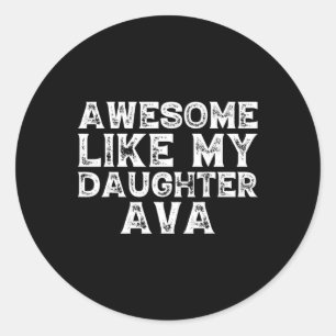 Funny Awesome Like My Daughter Ava Fathers Day Fun Classic Round Sticker