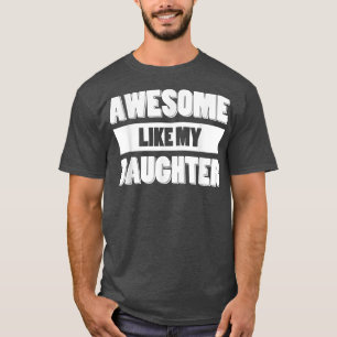 Funny AWESOME LIKE MY DAUGHTER Father's Day Gift  T-Shirt