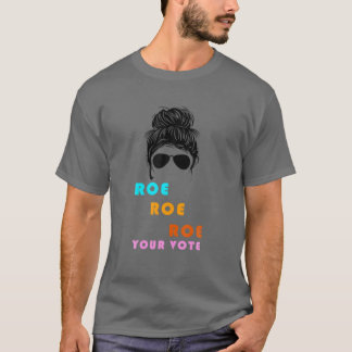 Funny Awesome Roe Your Vote Messy Bun T-Shirt