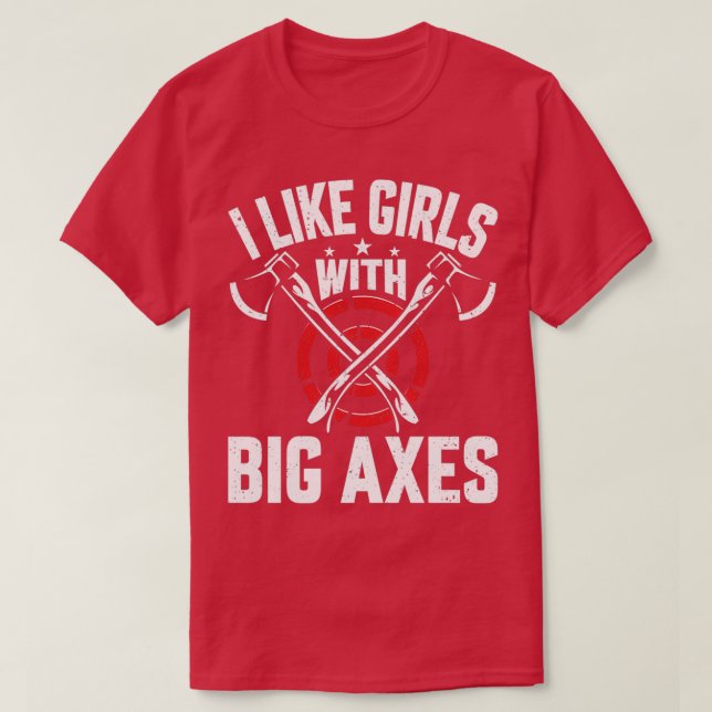 Funny Axe Thrower I Like Girls with Big Axes Axe T T-Shirt (Design Front)