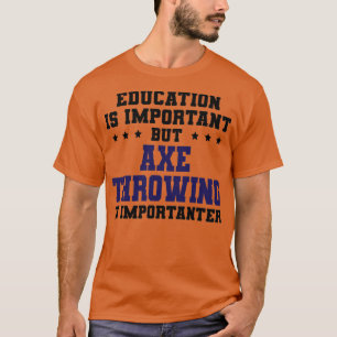 Funny Axe Throwing Is Importanter Classic TShirt