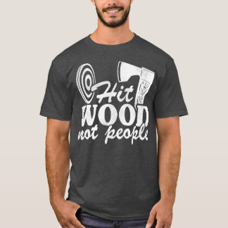 Funny Axe Throwing Quote Gift Hit Wood Not People  T-Shirt