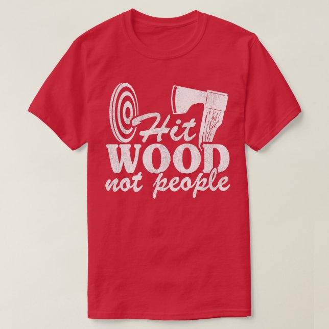 Funny Axe Throwing Quote Gift Hit Wood Not People T-Shirt (Design Front)