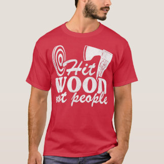 Funny Axe Throwing Quote Gift Hit Wood Not People T-Shirt