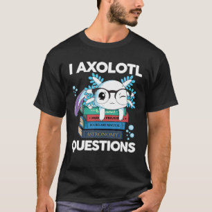 Funny Axolotl Blue Salamander I Axolotl Questions T-Shirt