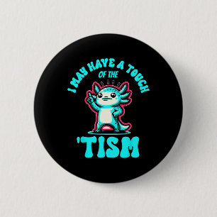 Funny Axolotl I May Have A Touch Of The Tism 6 Cm Round Badge