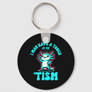 Funny Axolotl I May Have A Touch Of The Tism Key Ring