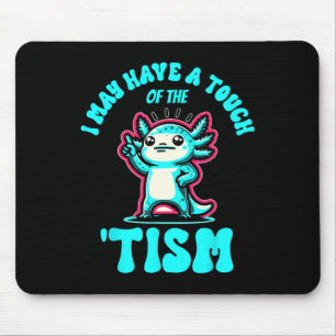 Funny Axolotl I May Have A Touch Of The Tism Mouse Mat
