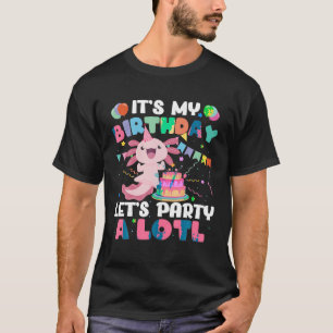 Funny Axolotl Its My Birthday Lets Party Alotl Fam T-Shirt