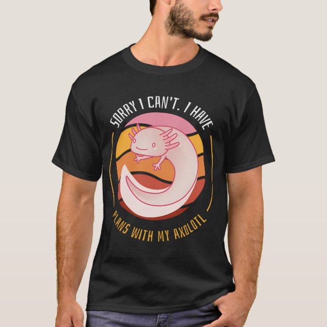 Funny Axolotl Tee Sorry I Can't I Have Plans With  (Front)