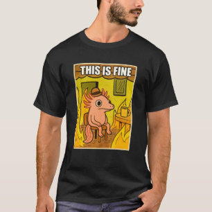 Funny Axolotl This Is Fine Humour Meme Men Women T-Shirt