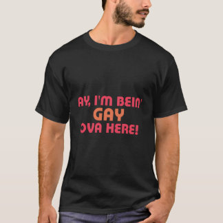 Funny Ay I'M Being Gay Over Here Shirt For Men Fun