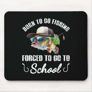 Funny B Fish - Born To Go Fishing Forced To Go To  Mouse Mat