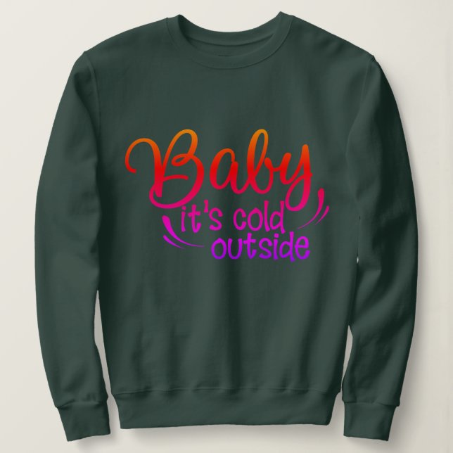Funny Baby Its Cold Outside Holidays Christmas Sweatshirt (Design Front)