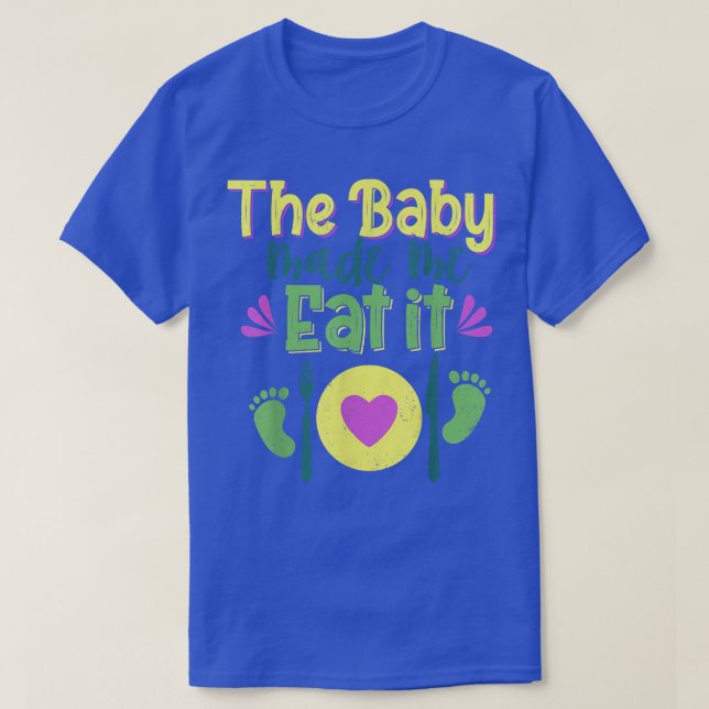 Funny Baby Made Me Eat It Gift  Cute Food Pregnanc T-Shirt (Design Front)