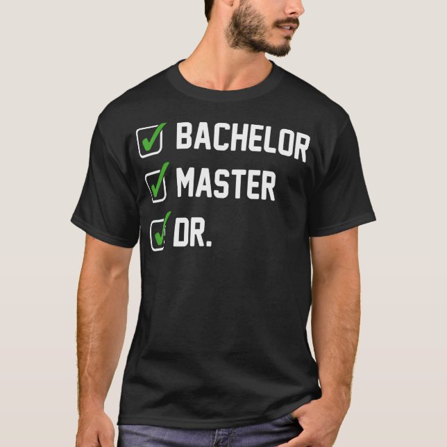 FUNNY Bachelor Master Doctorate Degree Dr Phd Gift T-Shirt (Front)
