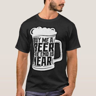 Funny Bachelor Party Buy Me A Beer The End Is Near T-Shirt