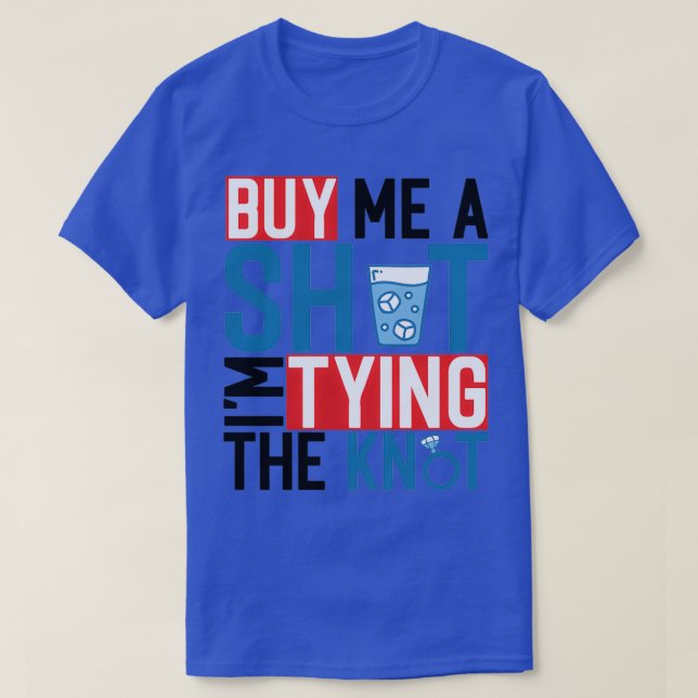Funny Bachelorette Gift Buy Me a Shot Ix27m Tying  T-Shirt (Design Front)