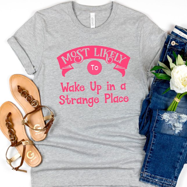 Funny  Bachelorette  Most Likely to strange place T-Shirt (Creator Uploaded)