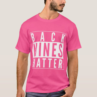 Funny Back Nines Matter Golf Golfing Clubs Practic T-Shirt