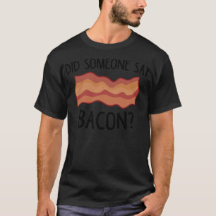 Funny Bacon Did Someone Say Bacon T-Shirt