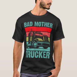 Funny Bad Mother Trucker Gift For Men Women Truck T-Shirt