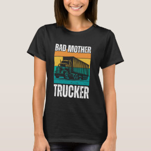 Funny Bad Mother Trucker Gift For Men Women Truck T-Shirt