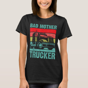 Funny Bad Mother Trucker Gift For Men Women Truck T-Shirt