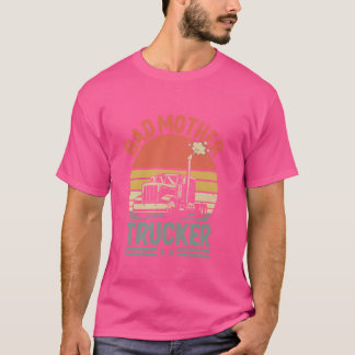 Funny Bad Mother Trucker Gift For Men Women Truck T-Shirt