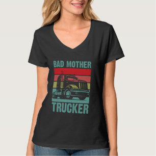 Funny Bad Mother Trucker Gift For Men Women Truck  T-Shirt