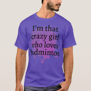 Funny badminton Crazy Girl Gift Idea Best present T-Shirt