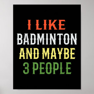 Funny Badminton _ I Like Badminton And Maybe 3 Peo Poster