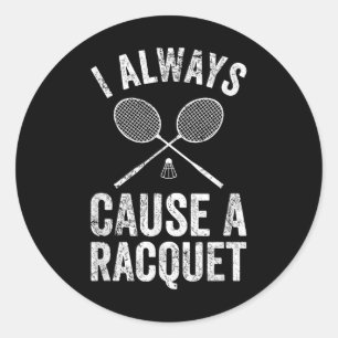 Funny Badminton Player Coach I Always Cause A Racq Classic Round Sticker