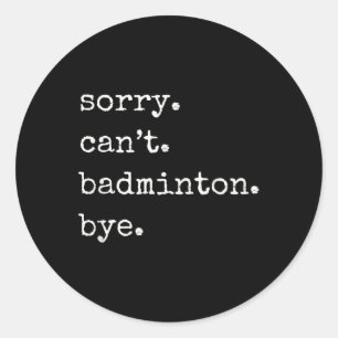 Funny Badminton Player Sorry Cant Badminton Bye  Classic Round Sticker