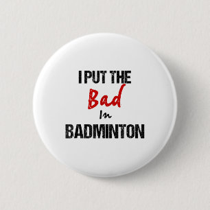 Funny Badminton Racket Sport I Put Bad In Badminto 6 Cm Round Badge