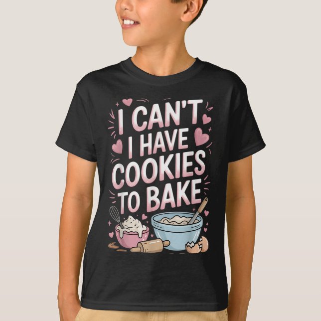 Funny Baker Baking I Can't I Have Cookies To Bake  T-Shirt (Front)