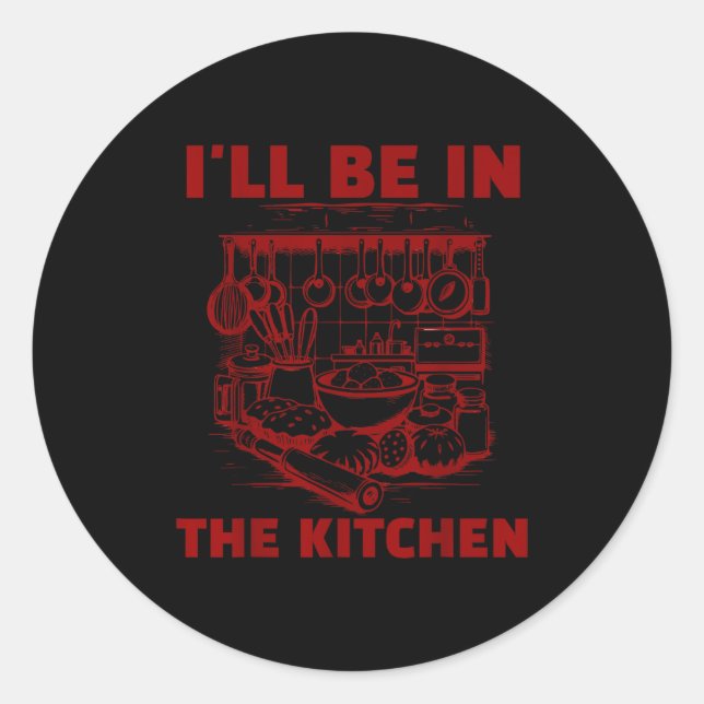 Funny Baker Cook Chef Gift I'll Be In The Kitchen  Classic Round Sticker (Front)