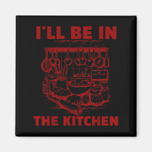 Funny Baker Cook Chef Gift I'll Be In The Kitchen  Magnet