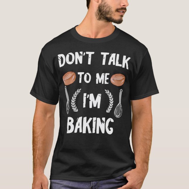 Funny Baker Don't Talk To Me I'M Baking Bread T-Shirt (Front)