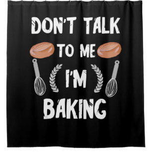 Funny baker gift Dont talk to me im baking Shower Curtain