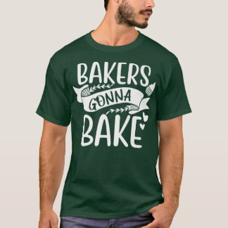 Funny Bakers Gonna Bake Baking Cookies Oven Baked T-Shirt