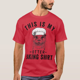 Funny Bakery Lover Baker This is My Otter Baking T-Shirt
