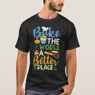 Funny Baking Confectioner Pastry Chef Bake The Wor T-Shirt