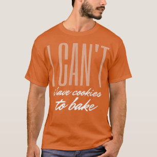 Funny Baking Cookies quote, Cool Cooking Baking Ba T-Shirt