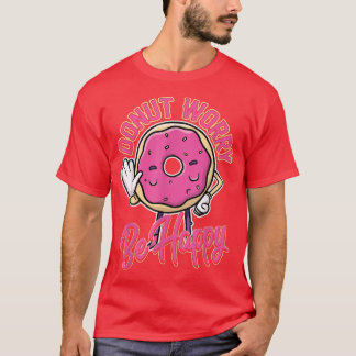Funny Baking Doughnut Quote Worry Be Happy Pink Do T-Shirt