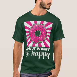 Funny Baking Doughnut Worry Be Happy Doughnut Love T-Shirt