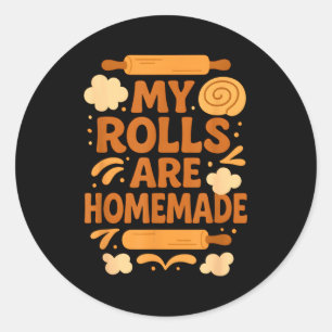 Funny Baking Humor My Rolls Are Homemade Kitchen R Classic Round Sticker