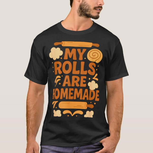 Funny Baking Humor My Rolls Are Homemade Kitchen R T-Shirt (Front)